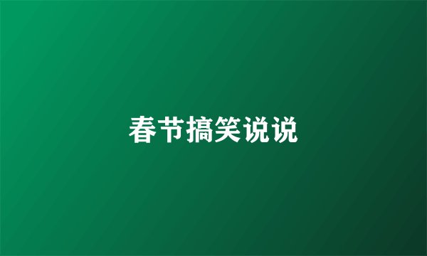 春节搞笑说说