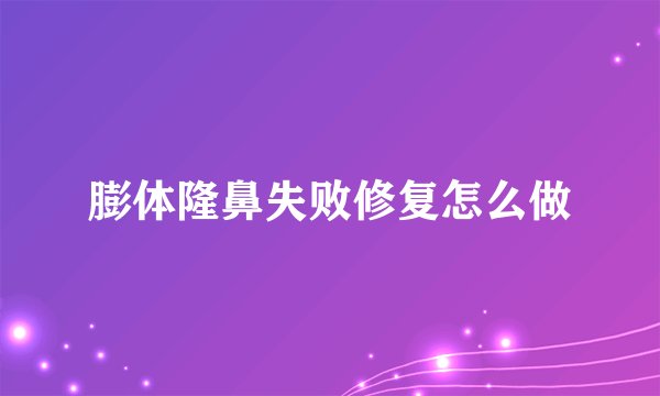 膨体隆鼻失败修复怎么做