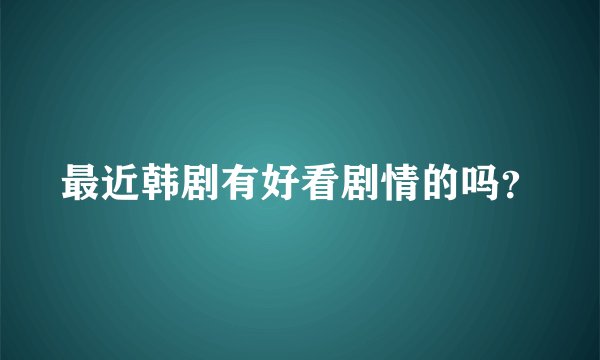 最近韩剧有好看剧情的吗？