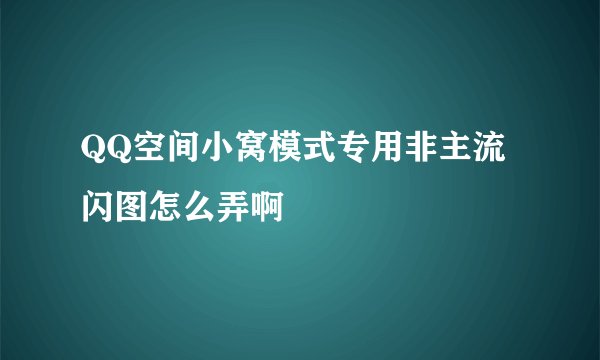 QQ空间小窝模式专用非主流闪图怎么弄啊