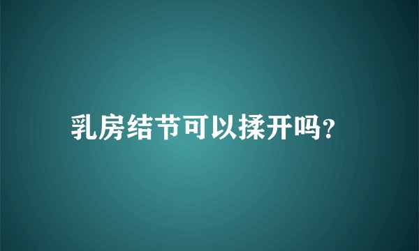 乳房结节可以揉开吗？