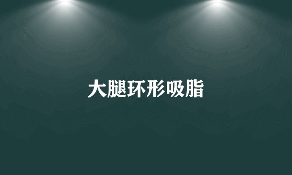 大腿环形吸脂