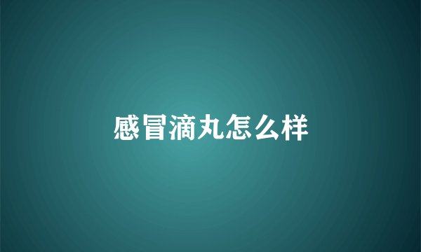 感冒滴丸怎么样