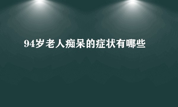 94岁老人痴呆的症状有哪些