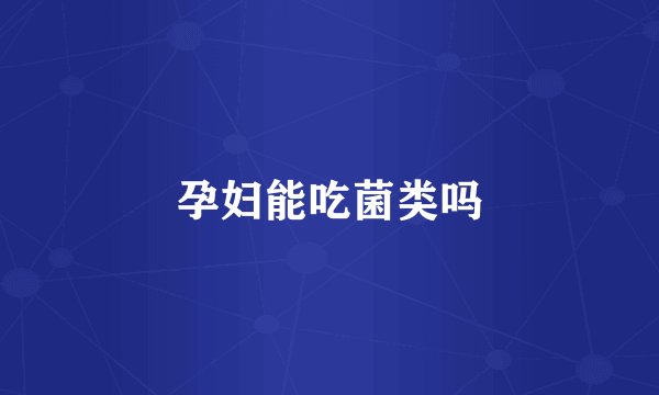 孕妇能吃菌类吗