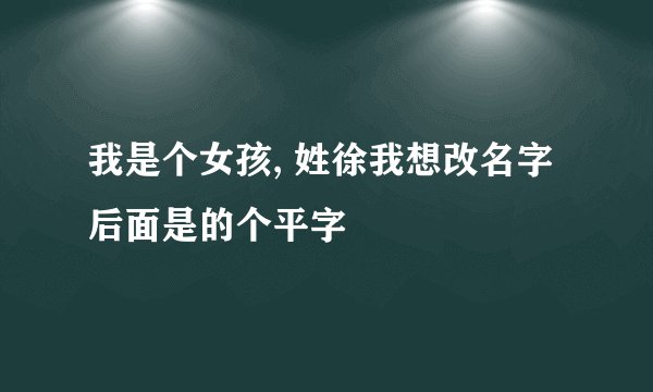 我是个女孩, 姓徐我想改名字后面是的个平字