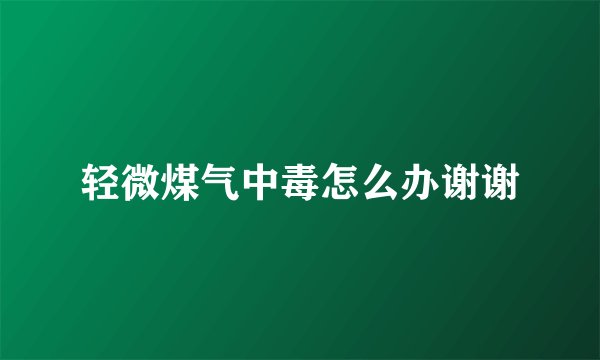 轻微煤气中毒怎么办谢谢