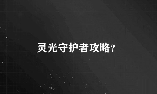 灵光守护者攻略？