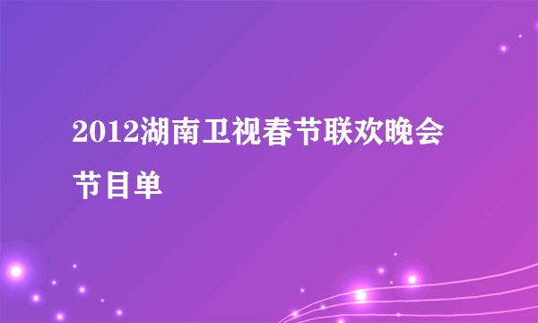 2012湖南卫视春节联欢晚会节目单