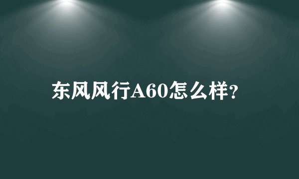 东风风行A60怎么样？