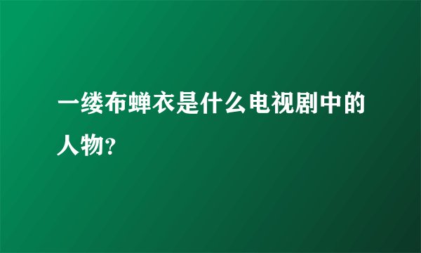 一缕布蝉衣是什么电视剧中的人物？