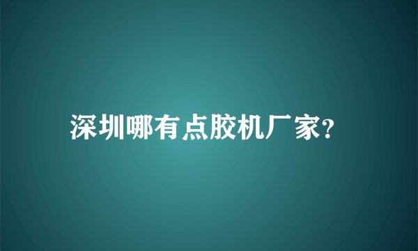 深圳哪有点胶机厂家?