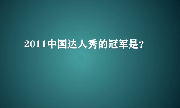2011中国达人秀的冠军是？