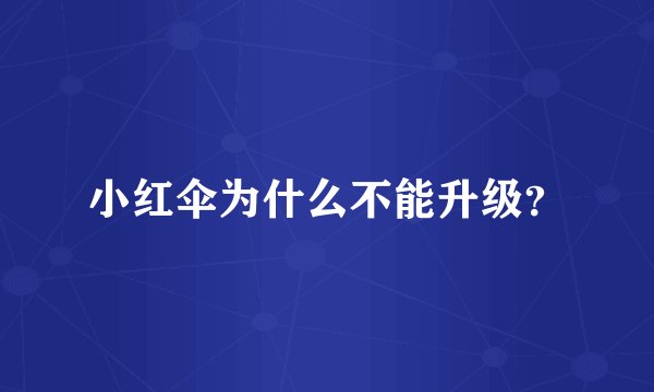 小红伞为什么不能升级?