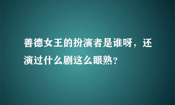 善德女王的扮演者是谁呀,还演过什么剧这么眼熟?