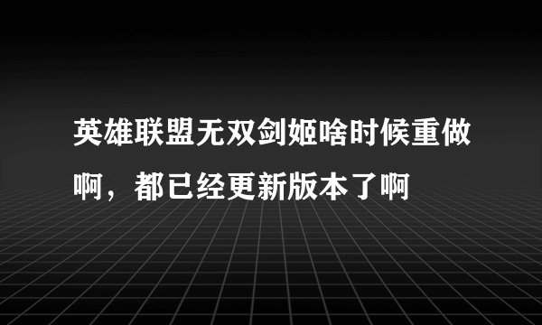 英雄联盟无双剑姬啥时候重做啊，都已经更新版本了啊