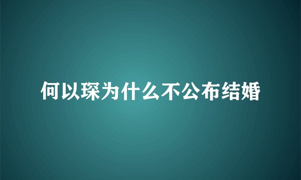 何以琛为什么不公布结婚