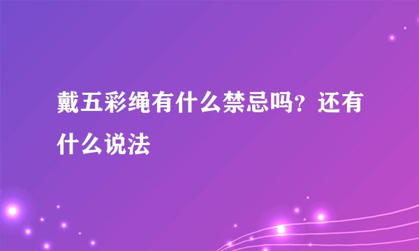 戴五彩绳有什么禁忌吗？还有什么说法
