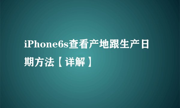 iPhone6s查看产地跟生产日期方法【详解】