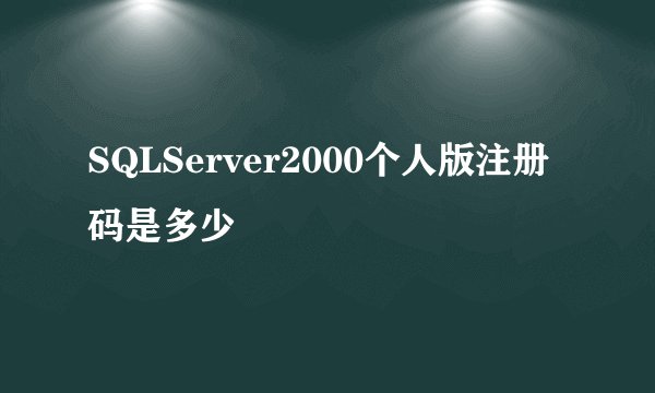 SQLServer2000个人版注册码是多少