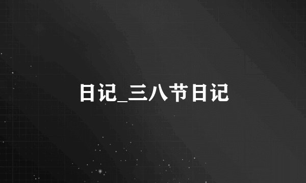 日记_三八节日记