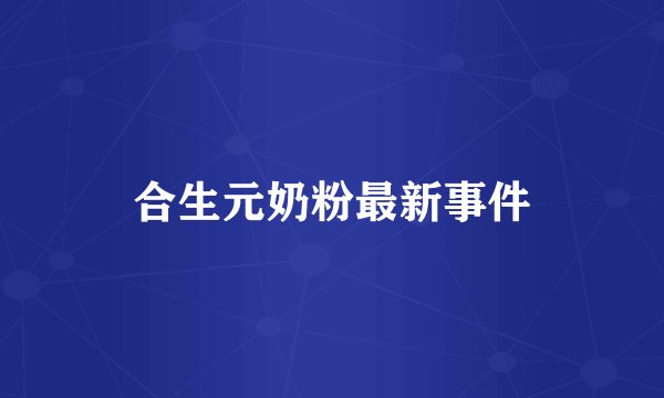 合生元奶粉最新事件
