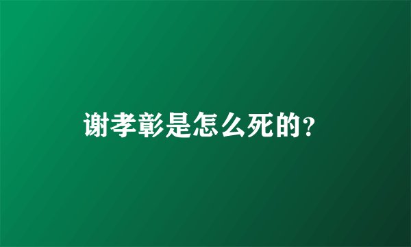 谢孝彰是怎么死的？