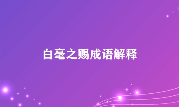 白毫之赐成语解释
