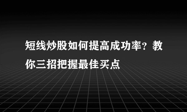 短线炒股如何提高成功率?教你三招把握最佳买点