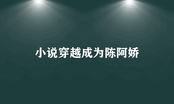 小说穿越成为陈阿娇