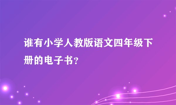 谁有小学人教版语文四年级下册的电子书?