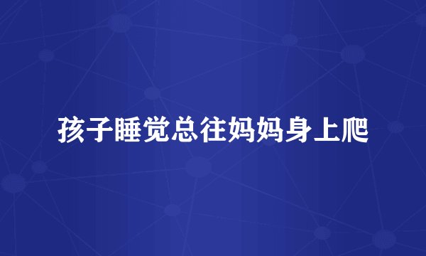孩子睡觉总往妈妈身上爬