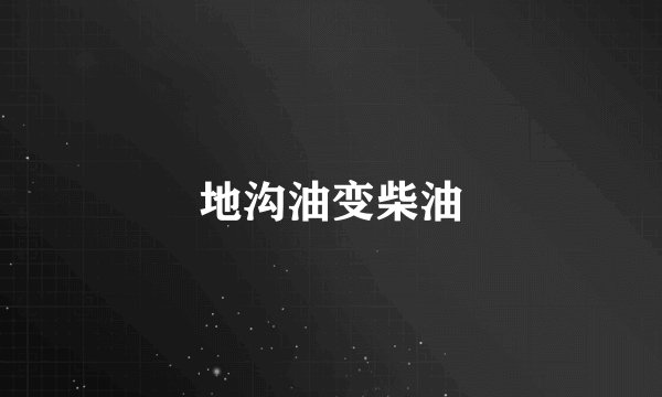 地沟油变柴油