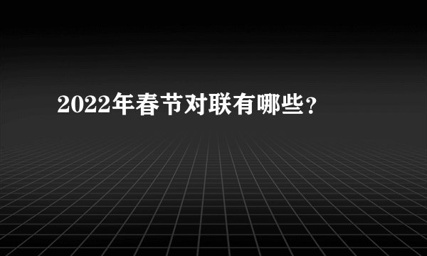 2022年春节对联有哪些？