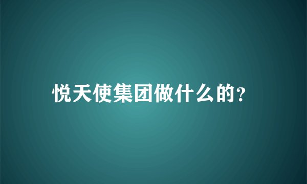 悦天使集团做什么的？