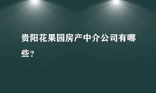 贵阳花果园房产中介公司有哪些？