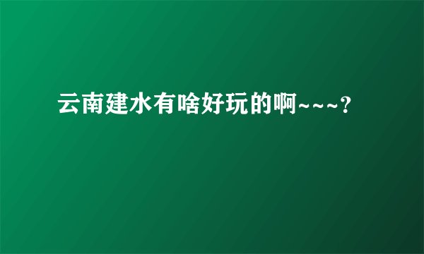 云南建水有啥好玩的啊~~~?