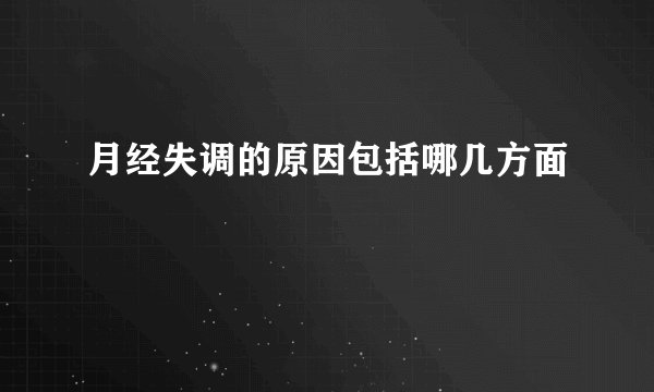 月经失调的原因包括哪几方面