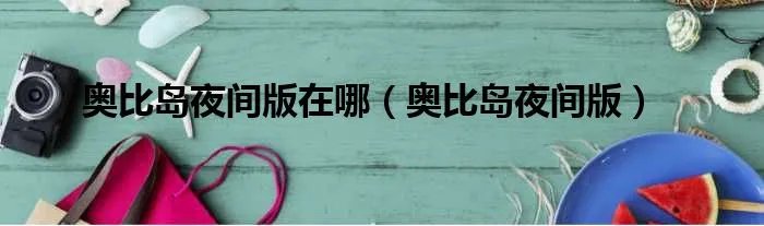奥比岛夜间版在哪（奥比岛夜间版）