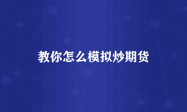 教你怎么模拟炒期货