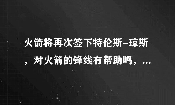 火箭将再次签下特伦斯-琼斯，对火箭的锋线有帮助吗，你怎么评价？
