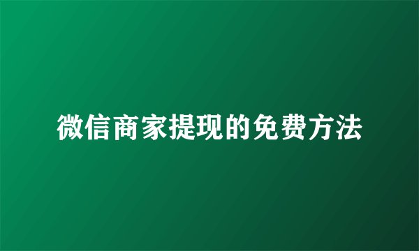 微信商家提现的免费方法