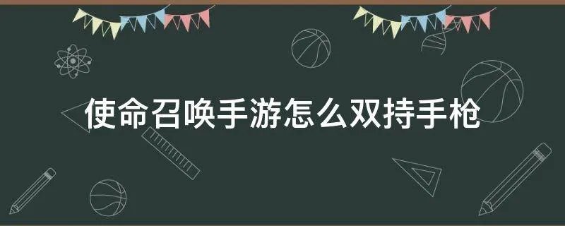 使命召唤手游怎么双持手枪