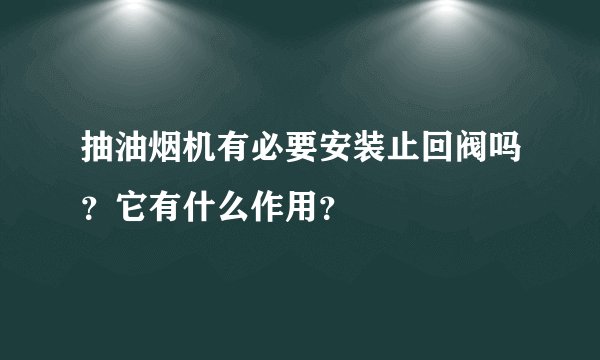 抽油烟机有必要安装止回阀吗?它有什么作用?