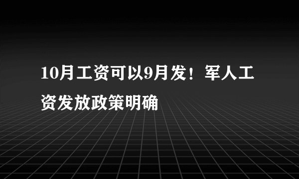 10月工资可以9月发！军人工资发放政策明确