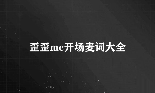 歪歪mc开场麦词大全