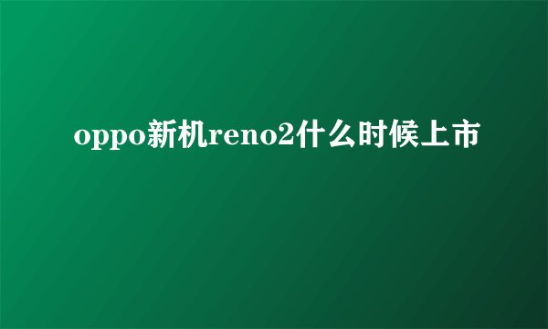 oppo新机reno2什么时候上市