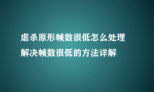 虐杀原形帧数很低怎么处理 解决帧数很低的方法详解