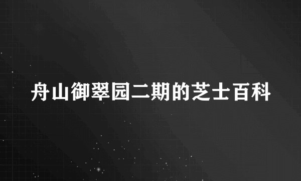 舟山御翠园二期的芝士百科