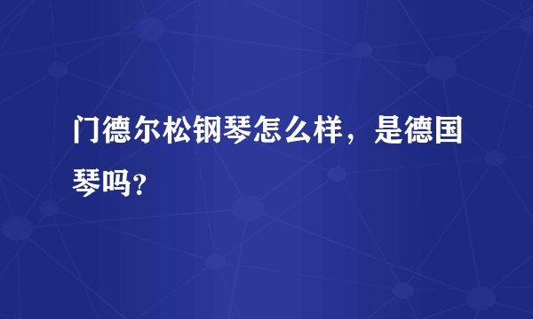 门德尔松钢琴怎么样，是德国琴吗？